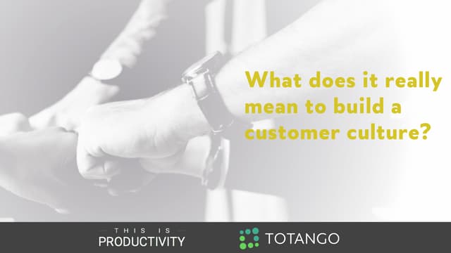 What Does It Really Mean To Build A Customer Culture?
