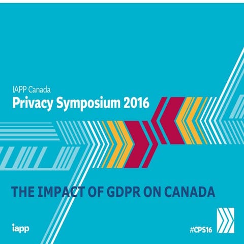 Impact of GDPR on Canada May 2016 - Presented at IAPP Canada Symposium