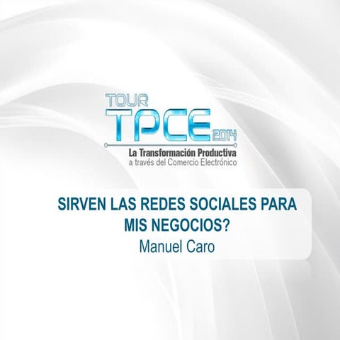 Sirven las Redes Sociales para mis Negocios - Manuel Caro - Tour TPCE 2014