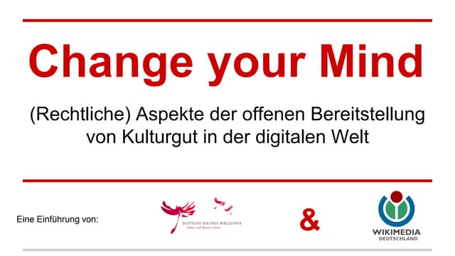 Change your mind - Rechtliche Aspekte der offenen Bereitstellung von Kulturerbe in der digitalen Welt