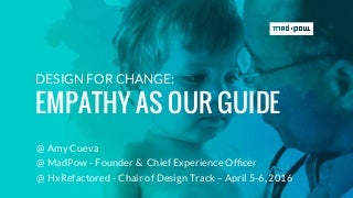 Design for Change: Empathy As Our Guide
