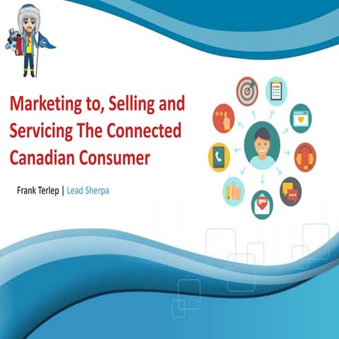 Marketing to, Selling and Servicing The Canadian Connected Consumer