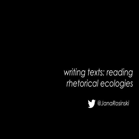 Writing Texts: Reading Rhetorical Ecologies