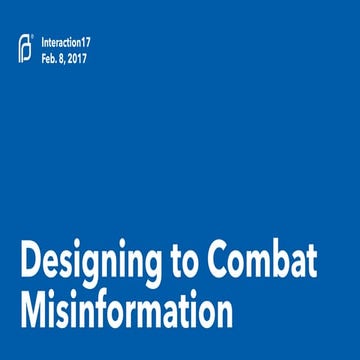 Interaction17 | Designing to Combat Misinformation 