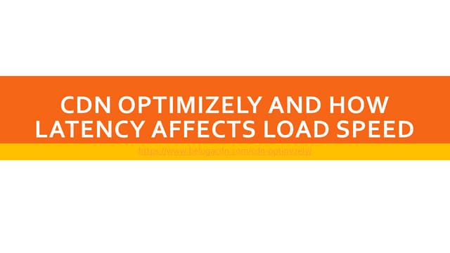 Cdn optimizely and how latency affects load speed