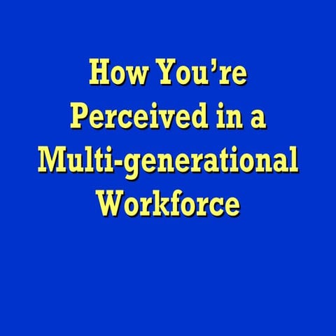 Understanding How You Are Perceived in Today's Multigenerational Workforce