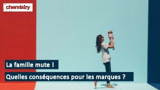 La famille mute ! Quelles conséquences pour les marques ? 