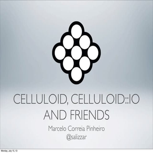 Celluloid, Celluloid::IO and Friends