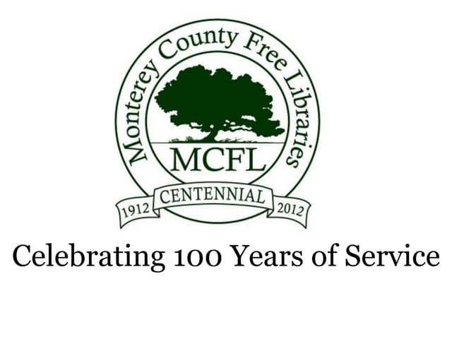 Monterey County Free Libraries: Celebrating 100 Years of Service PPT Monterey County Free Libraries: Celebrating 100 Years of Service PPT