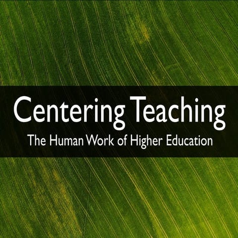Centering Teaching: the Human Work of Higher Education