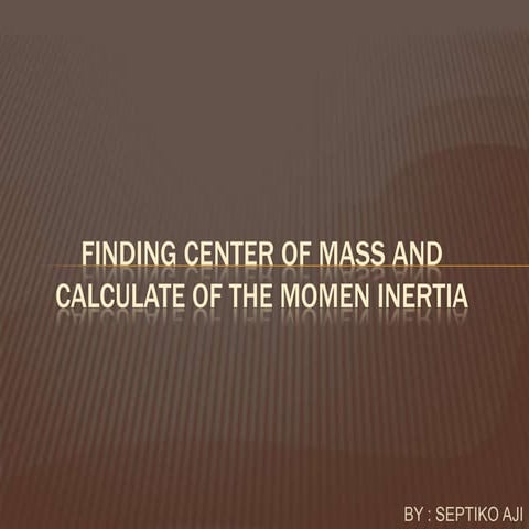 Center of mass and momen inertia