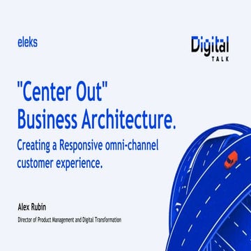 "Center Out" Business Architecture. Creating a Responsive Omnichannel Custome...