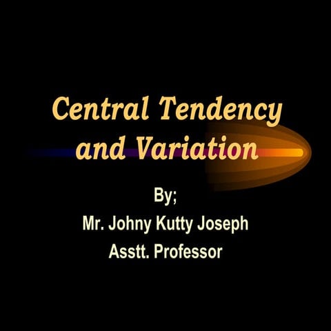Central tendency and Variation or Dispersion