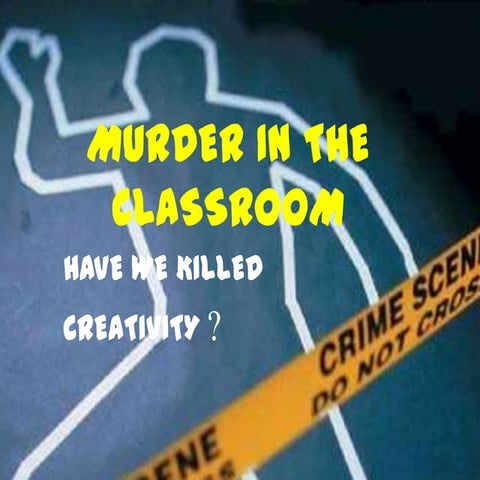 Murder in the Classroom - Have we killed Creativity?