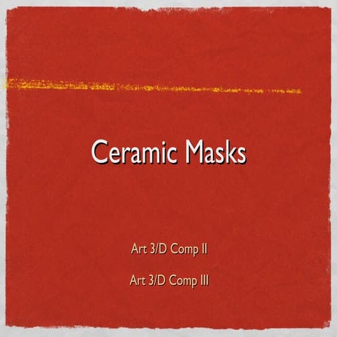 Art 3D II & III: Ceramic masks Presentation