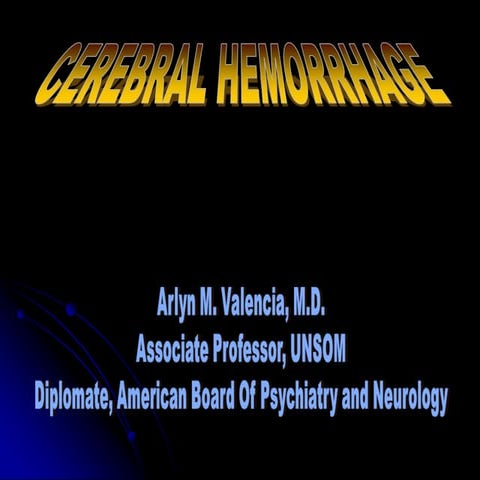 Cerebral Hemorrhage By Arlyn M. Valencia, M.D. Associate Professor, Universit...