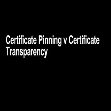 Certificate pinning v certificate transparency