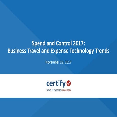 Spend and Control 2017: Business Travel and Expense Technology Trends | November 29, 2017