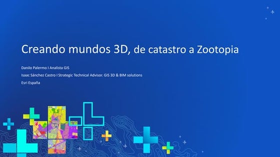 Creando mundos 3D en la plataforma ArcGIS, desde catastro a “Zootopia”
