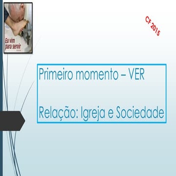 Cf2015 ver Primeiro momento – VER Relação: Igreja e Sociedade 