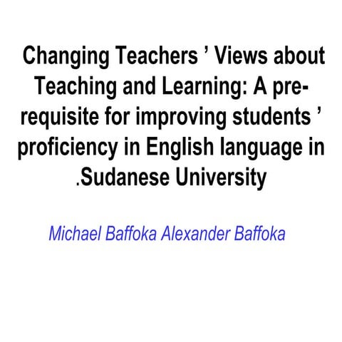 Changing Teachers ’ Views about Teaching and Learning: A pre-requisite for i...