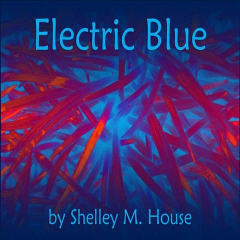 Electric Blue (Revised): Art and poem by Shelley M. House