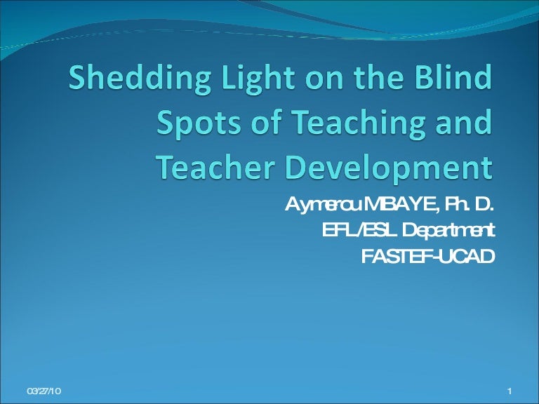 Shedding Light On Developmental Blind >> Shedding Light On The Blind Spots Of Teaching And Teacher Development Shedding Light On Developmental Blind >> Shedding Light On The Blind Spots Of Teaching And Teacher Development
