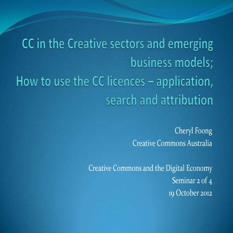 CC in the Creative Sectors, Emerging Business Models, and How to use CC - App...