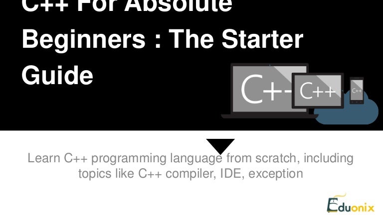C++ For Absolute Beginners : The Starter Guide