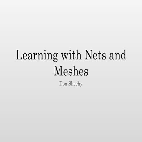 Learning with Nets and Meshes
