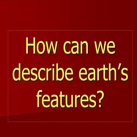 Ch.5.less.1.how can we describe earth's features