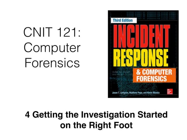 CNIT 121: 4 Getting the Investigation Started on the Right Foot & 5 Initial D...
