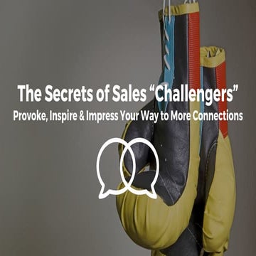 The Secrets of Sales "Challengers": Provoke, Inspire & Impress Your Way to Mo...