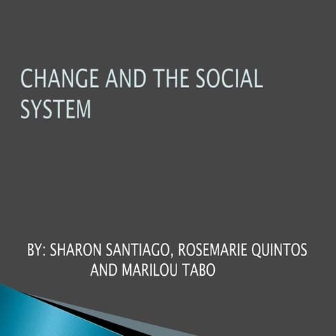 Change and the Social System by Rose, Sharon & Marilou (Group 9)