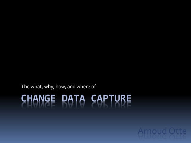 Change Data Capture | PPTX | Databases | Computer Software and Applications