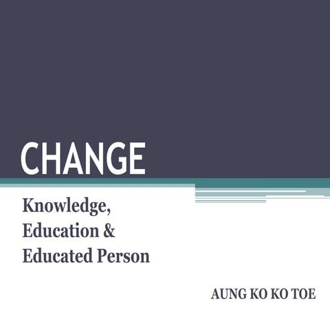 Change (knowledge, education & educated person)