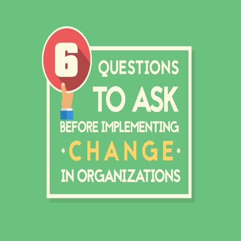 6 Questions to Ask Before Implementing Change in Organizations