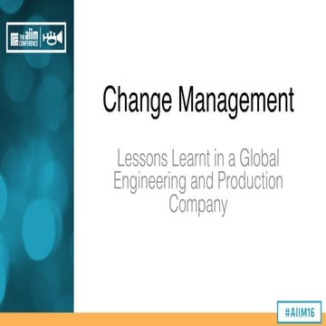 [AIIM16]  Change Management: Lessons Learnt in a Global Engineering and Produ...