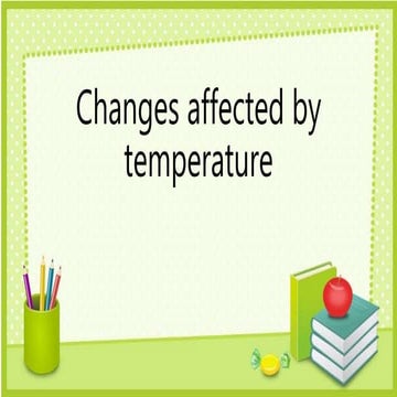 Changes affected by temperature