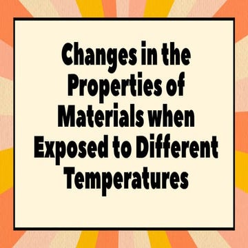 CHANGES IN THE PROPERTIES WHEN EXPOSED TO DIFFERENT TEMPERATURE.pptx