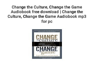 Change the Culture. Change the Game Audiobook free download - Change the Culture. Change the Game Audiobook mp3 for pc