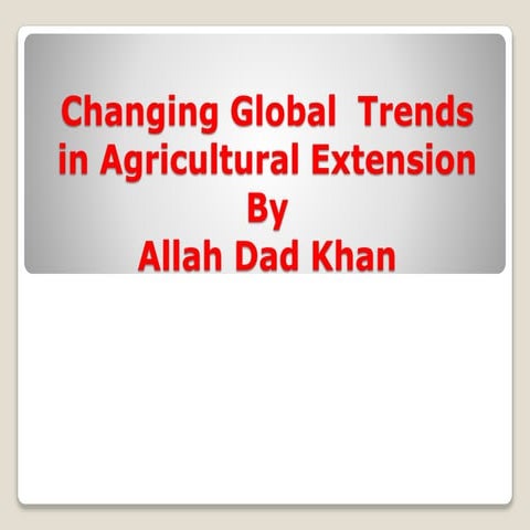 Changing trends in agricultural extensionA Presentation By Mr Allah Dad ...