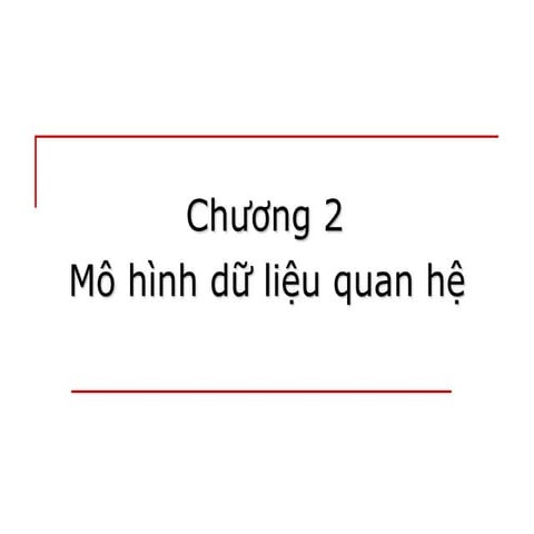 Mô hình dữ liệu quan hệ Các khái niệm của mô hình quan hệ Ràng buộc toàn vẹn ...
