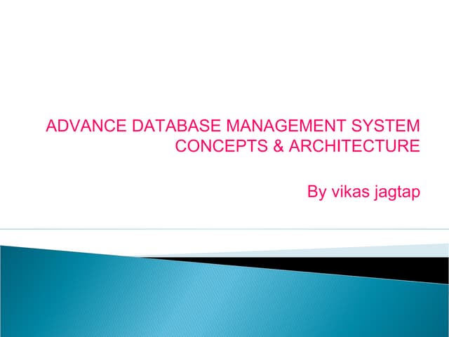 ADVANCE DATABASE MANAGEMENT SYSTEM CONCEPTS & ARCHITECTURE by vikas jagtap