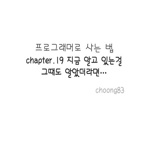 프로그래머로 사는 법   Chapter.19  지금 알고 있는걸 그때도 알았더라면