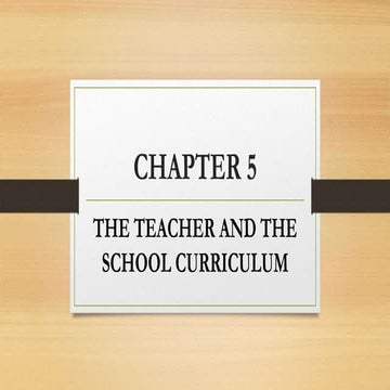 CHAPTER 5 THE TEACHER AND THE SCHOOL CURRICULUM