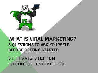 What Is Viral Marketing? 5 Questions to Ask Yourself Before Getting Started What Is Viral Marketing? 5 Questions to Ask Yourself Before Getting Started