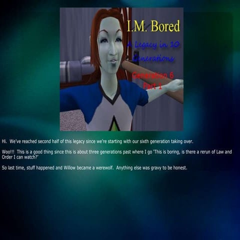 I.M. Bored: A Legacy in 10 Generations - Gen 6 Part 1