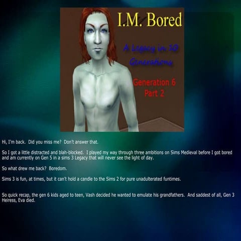 I.M. Bored: A Legacy in 10 Generations - Gen 6 Part 2