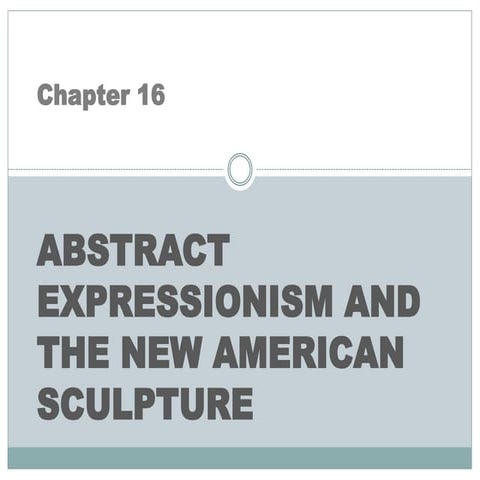 Chapter 16   abstract expressionism and the new american sculpture